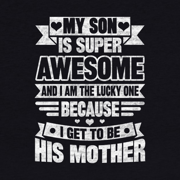 MY SON IS SUPER AWESOME AND I AM THE LUCKY ONE BECAUSE I GET TO BE HIS MOTHER by SilverTee